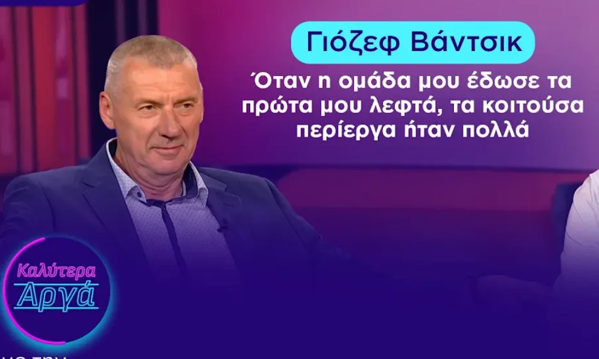 Ο Γιόζεφ Βάντσικ μίλησε για τα πρώτα χρήματα που πήρε από την ομάδα του